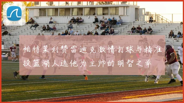 帕特莱利赞雷迪克激情打球与精准投篮湖人选他为主帅的明智之举