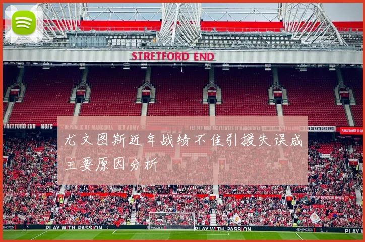 尤文图斯近年战绩不佳引援失误成主要原因分析