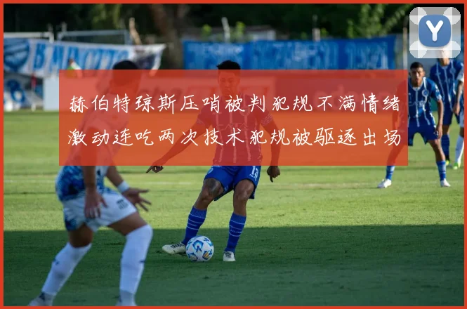 赫伯特琼斯压哨被判犯规不满情绪激动连吃两次技术犯规被驱逐出场