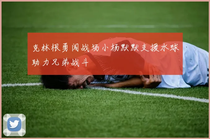 克林根勇闯战场小杨默默支援水球助力兄弟战斗